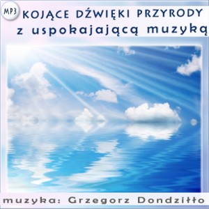 Kojące dźwięki przyrody - muzyka relaksacyjna